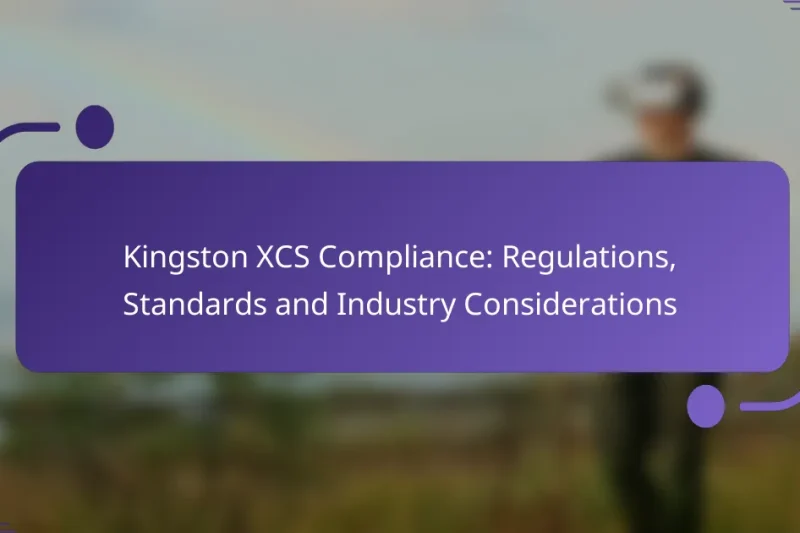 Kingston XCS Compliance: Regulations, Standards and Industry Considerations