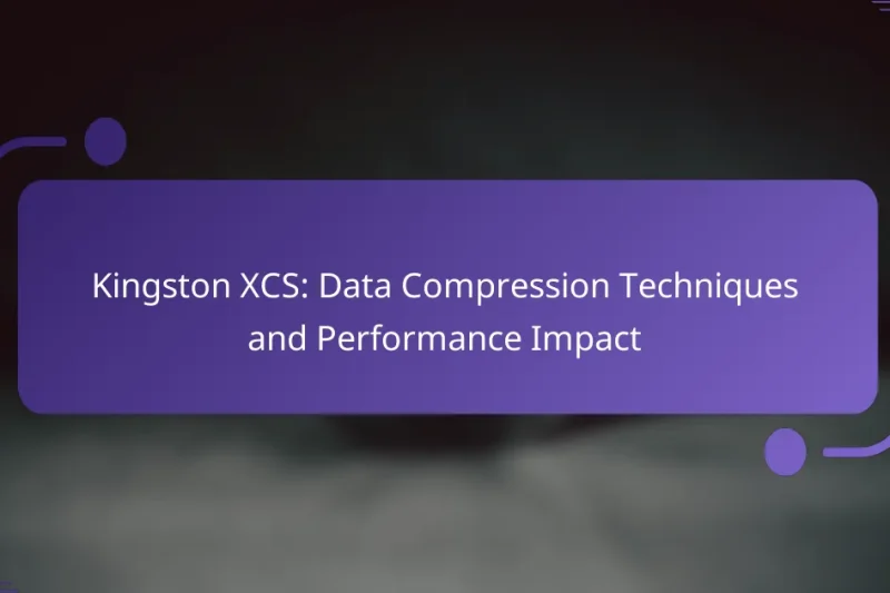 Kingston XCS: Data Compression Techniques and Performance Impact