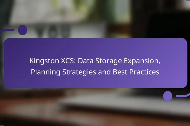 Kingston XCS: Data Storage Expansion, Planning Strategies and Best Practices