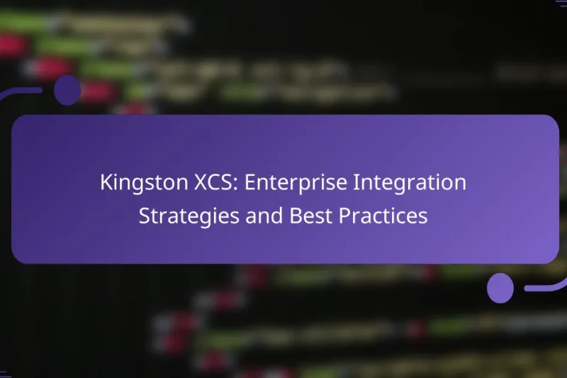 Kingston XCS: Enterprise Integration Strategies and Best Practices