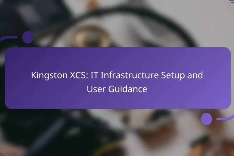 Kingston XCS: IT Infrastructure Setup and User Guidance