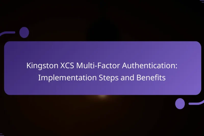 Kingston XCS Multi-Factor Authentication: Implementation Steps and Benefits