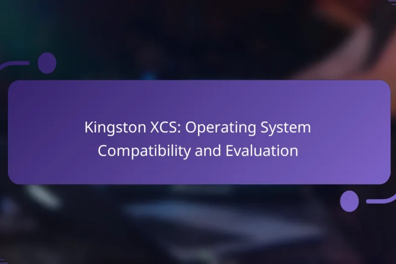 Kingston XCS: Operating System Compatibility and Evaluation