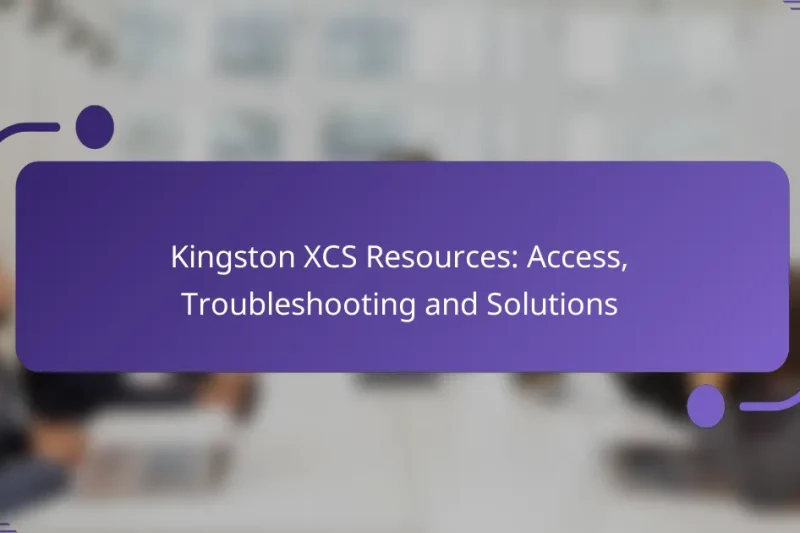 Kingston XCS Resources: Access, Troubleshooting and Solutions