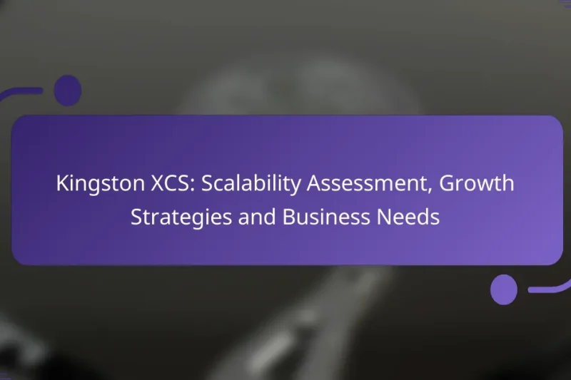 Kingston XCS: Scalability Assessment, Growth Strategies and Business Needs