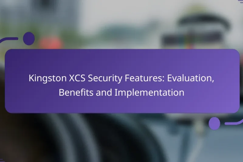 Kingston XCS Security Features: Evaluation, Benefits and Implementation