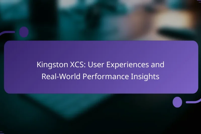 Kingston XCS: User Experiences and Real-World Performance Insights