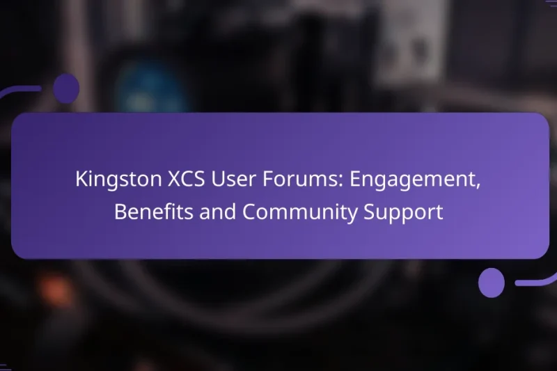 Kingston XCS User Forums: Engagement, Benefits and Community Support