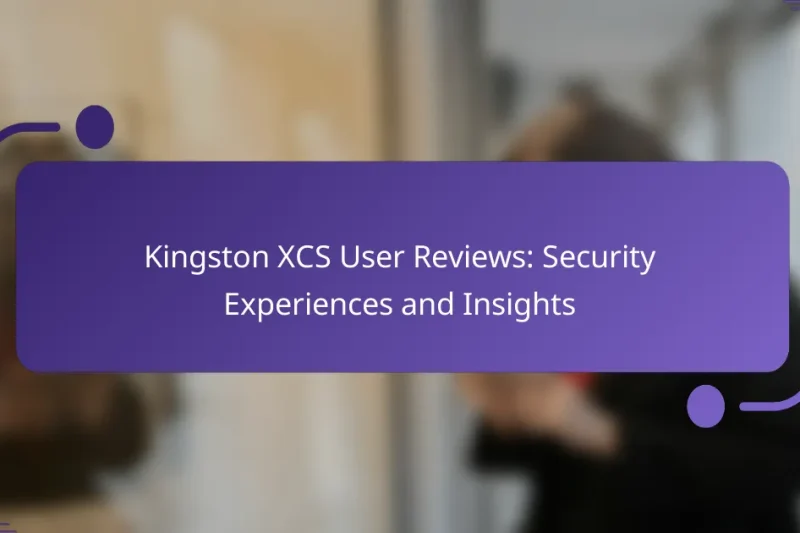 Kingston XCS User Reviews: Security Experiences and Insights