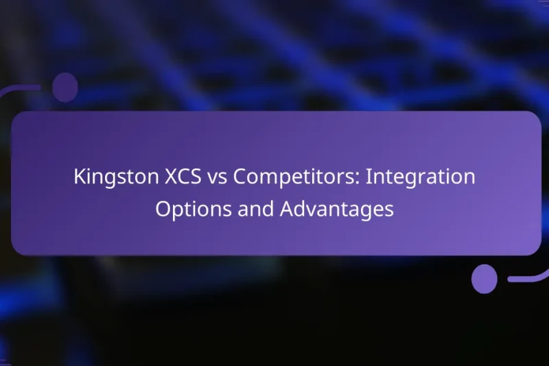 Kingston XCS vs Competitors: Integration Options and Advantages