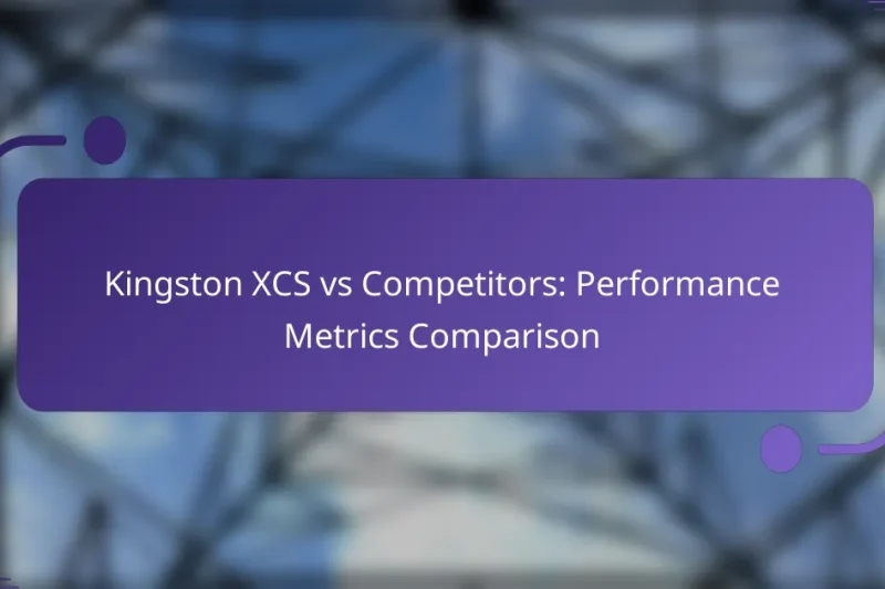 Kingston XCS vs Competitors: Performance Metrics Comparison