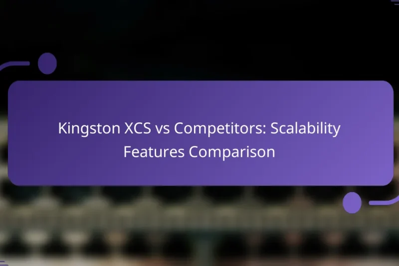 Kingston XCS vs Competitors: Scalability Features Comparison