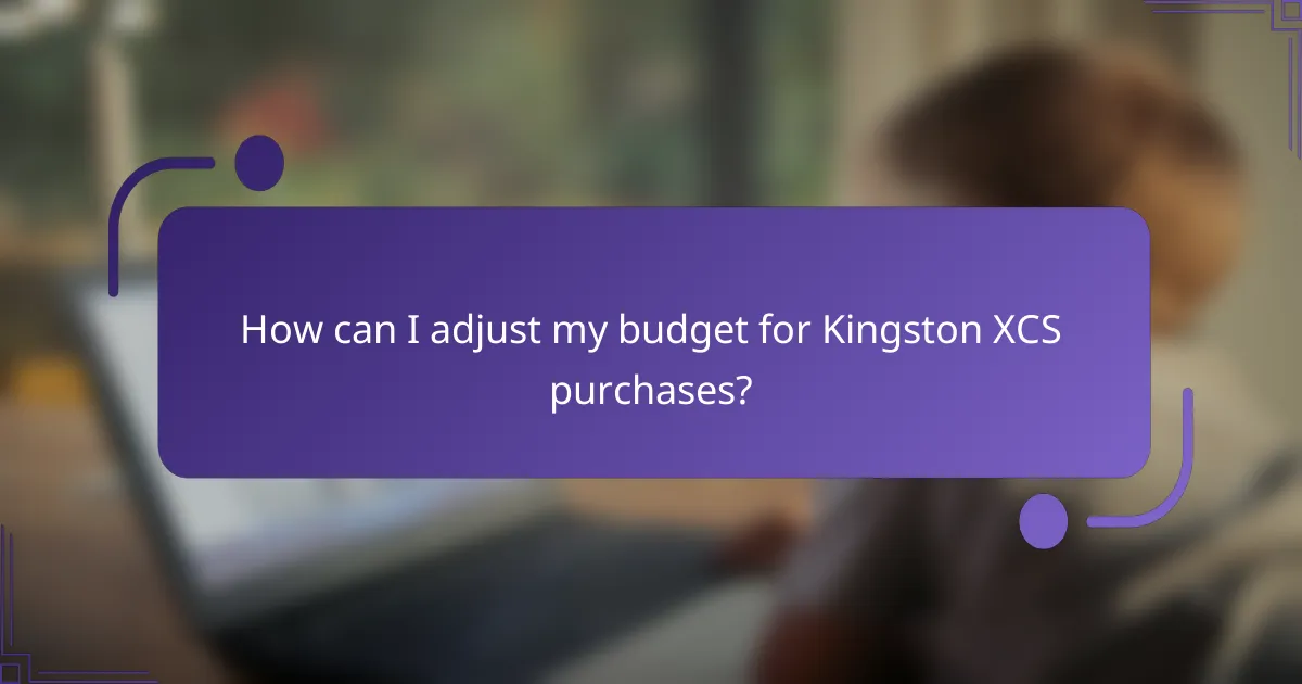 How can I adjust my budget for Kingston XCS purchases?