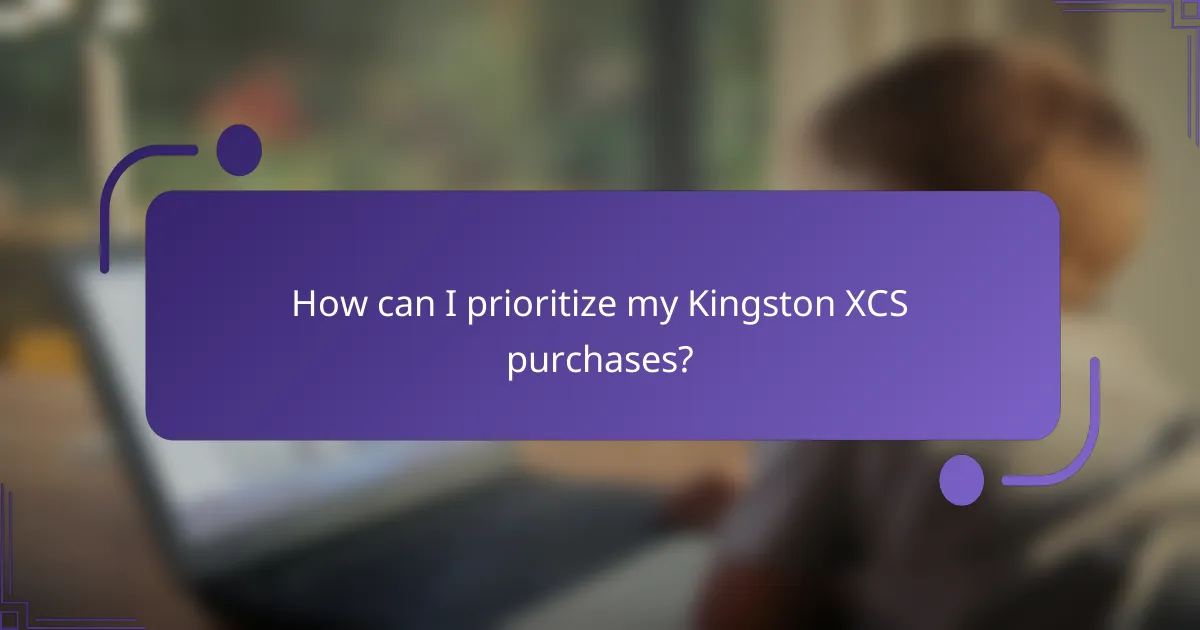 How can I prioritize my Kingston XCS purchases?