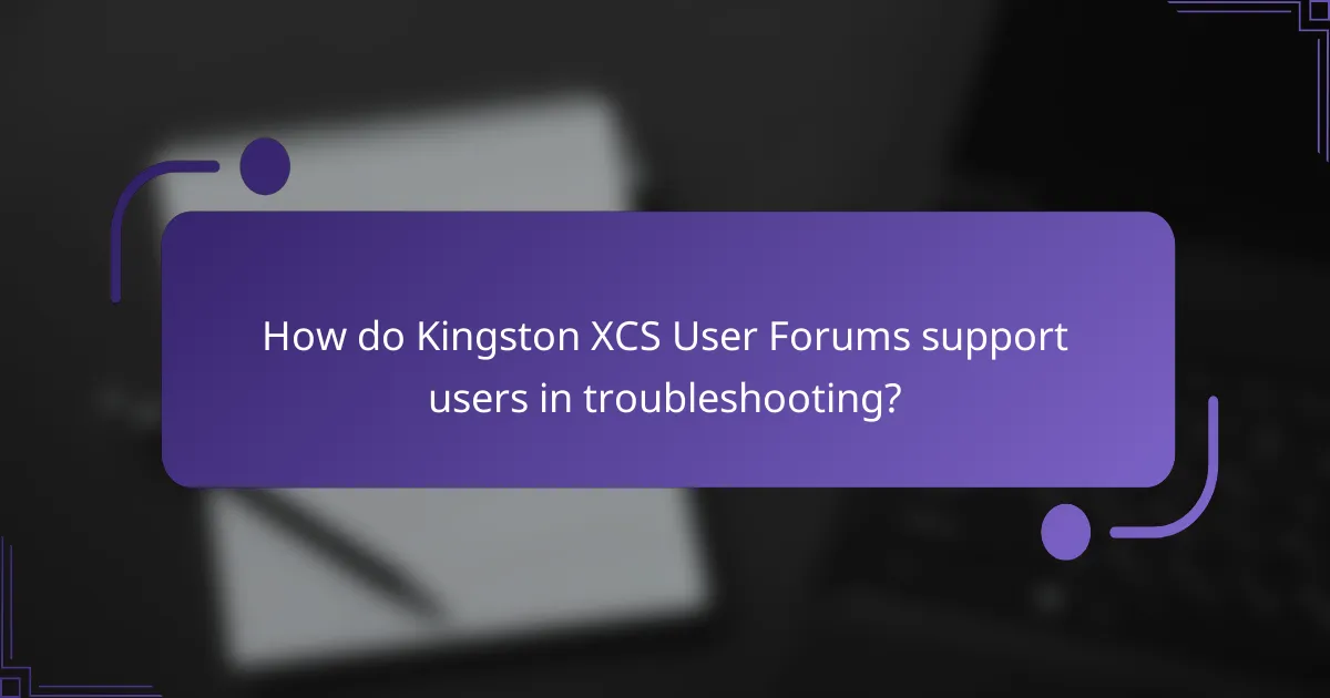 How do Kingston XCS User Forums support users in troubleshooting?