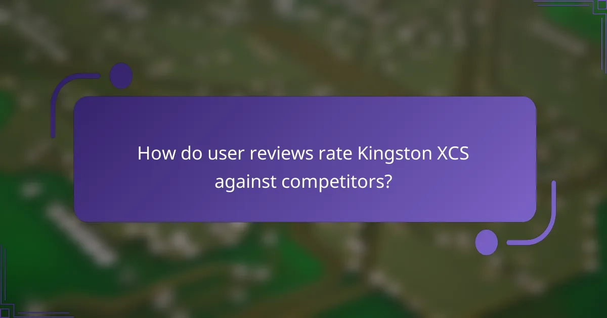 How do user reviews rate Kingston XCS against competitors?
