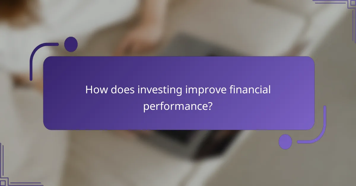 How does investing improve financial performance?