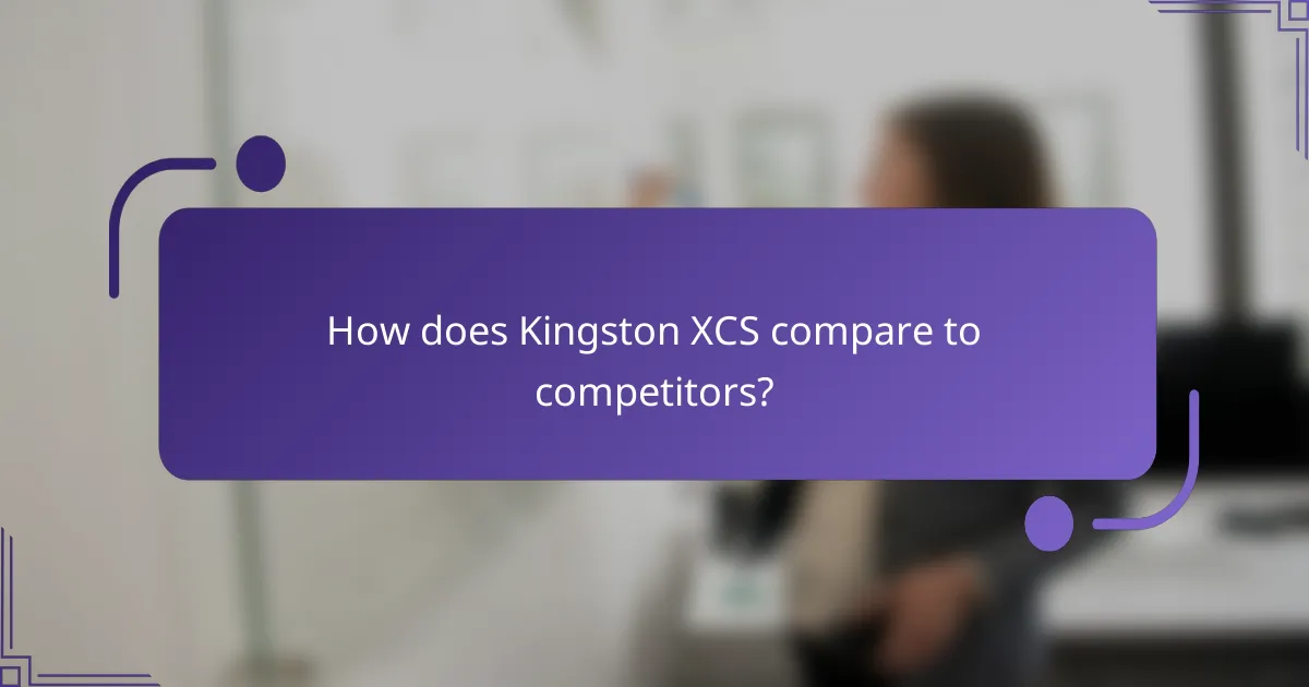 How does Kingston XCS compare to competitors?