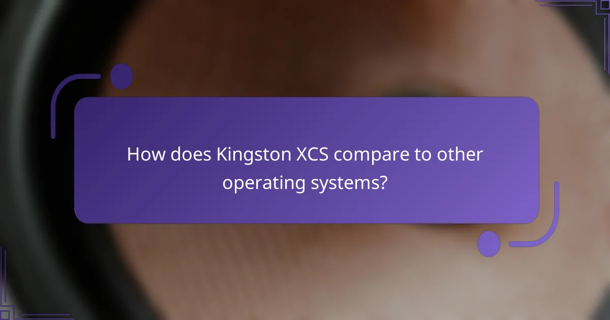How does Kingston XCS compare to other operating systems?