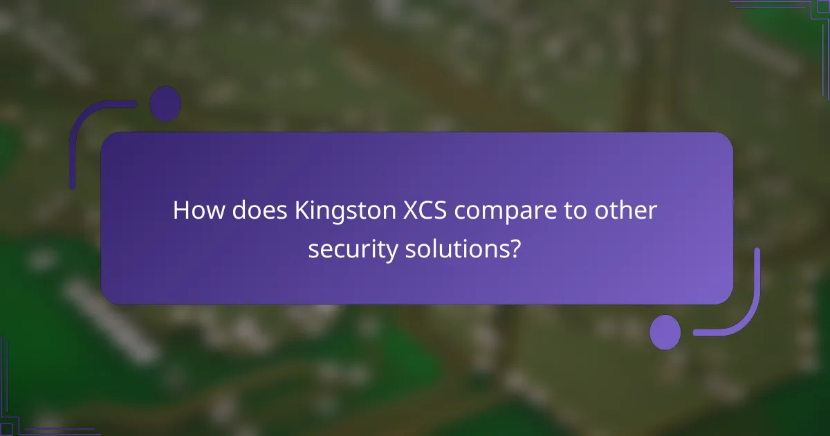 How does Kingston XCS compare to other security solutions?
