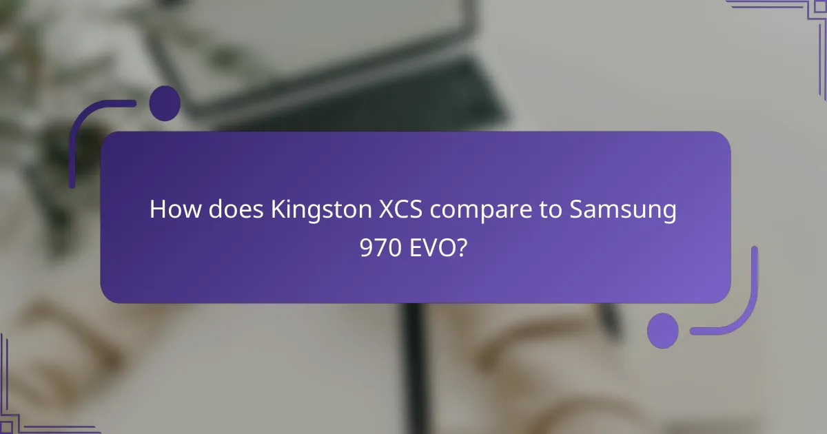 How does Kingston XCS compare to Samsung 970 EVO?