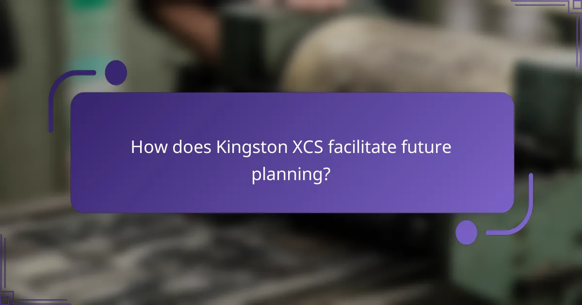 How does Kingston XCS facilitate future planning?