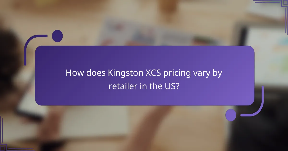 How does Kingston XCS pricing vary by retailer in the US?