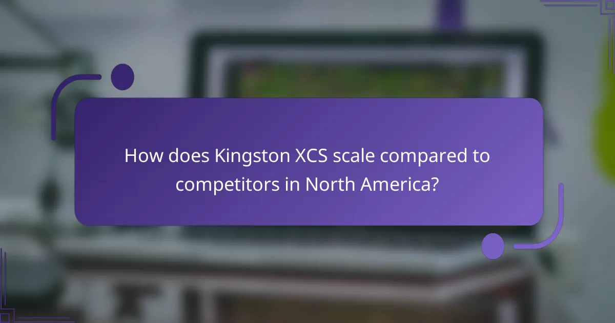 How does Kingston XCS scale compared to competitors in North America?