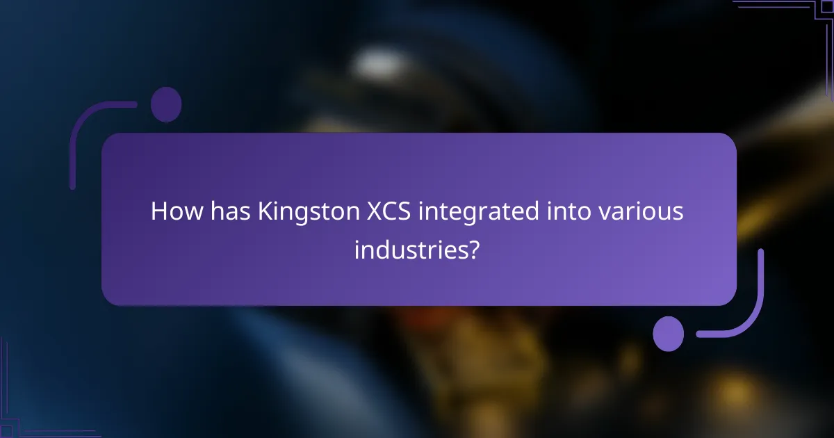 How has Kingston XCS integrated into various industries?