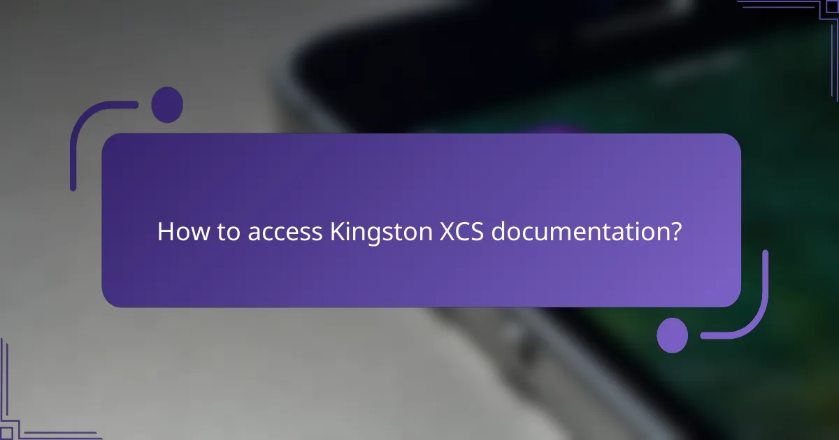 How to access Kingston XCS documentation?