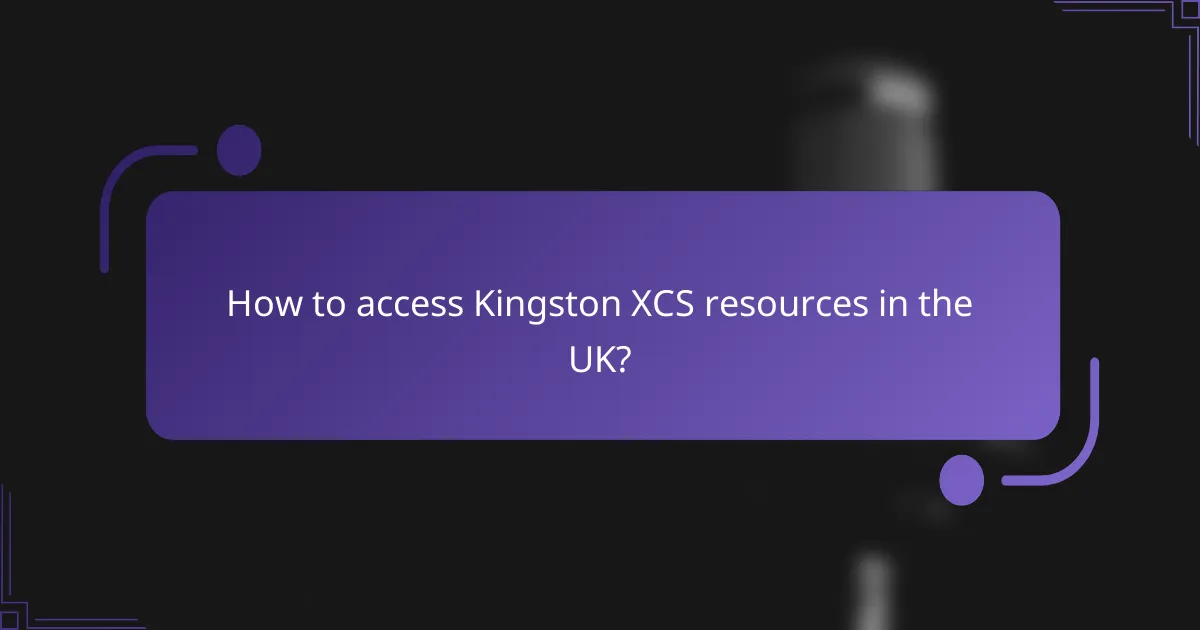 How to access Kingston XCS resources in the UK?