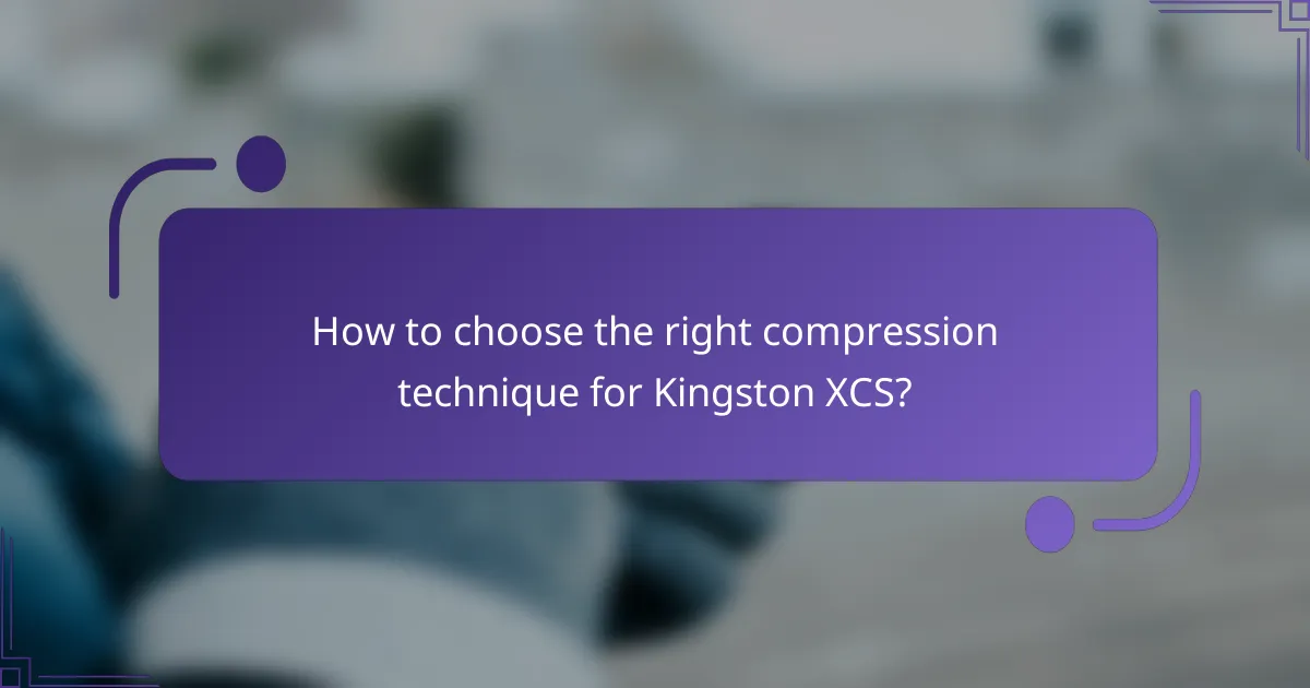 How to choose the right compression technique for Kingston XCS?