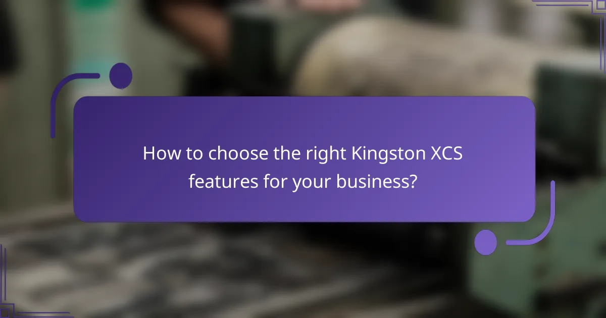 How to choose the right Kingston XCS features for your business?