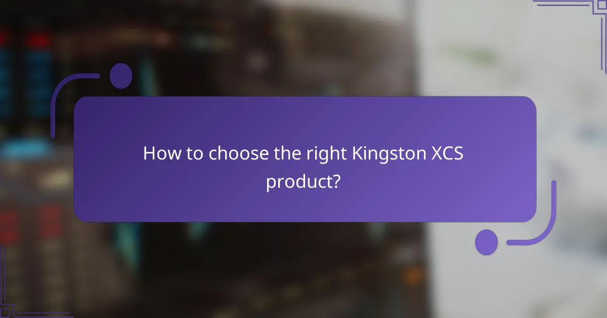 How to choose the right Kingston XCS product?