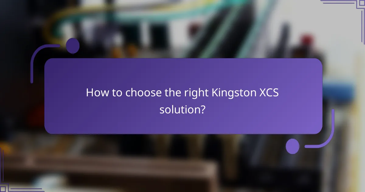 How to choose the right Kingston XCS solution?
