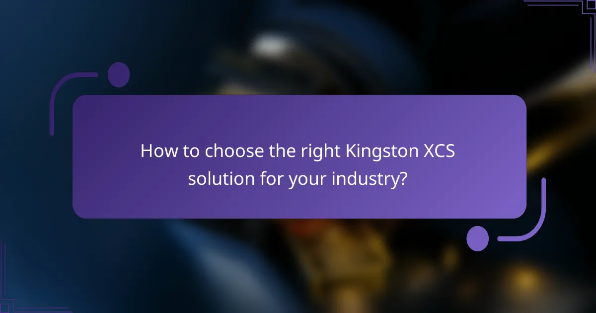 How to choose the right Kingston XCS solution for your industry?