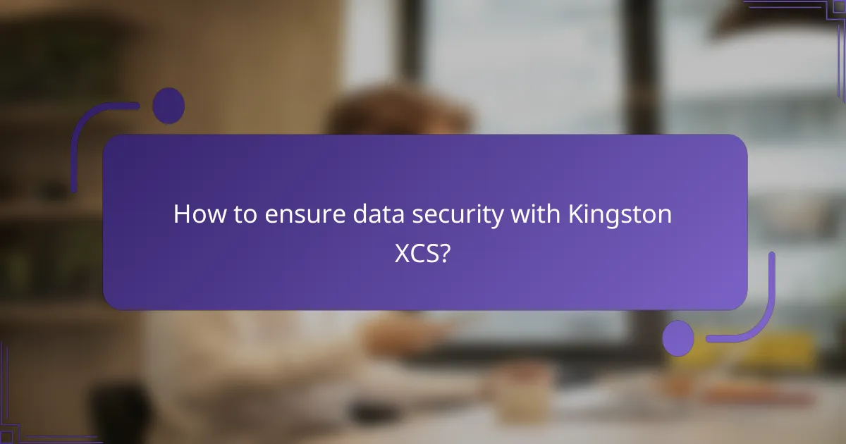 How to ensure data security with Kingston XCS?
