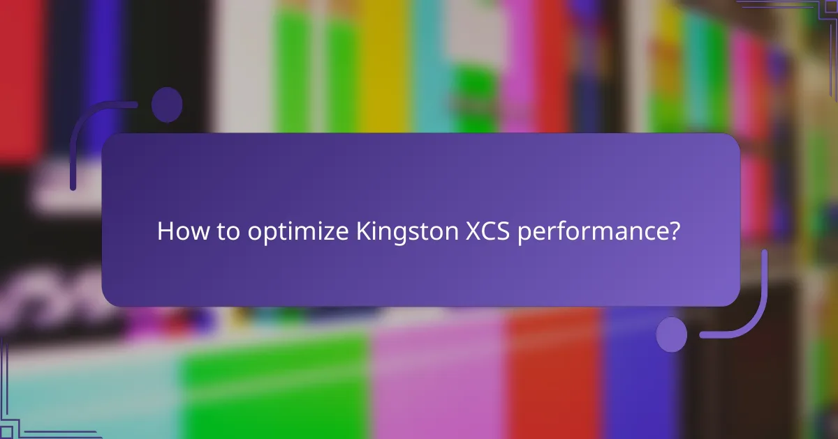 How to optimize Kingston XCS performance?