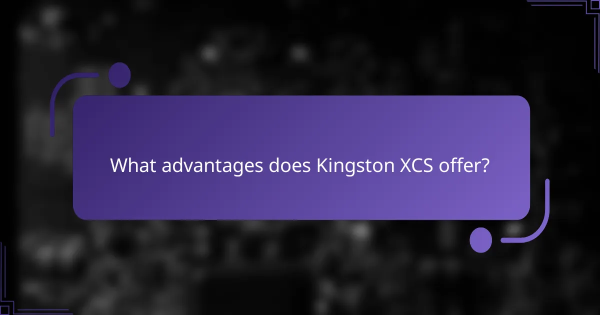 What advantages does Kingston XCS offer?