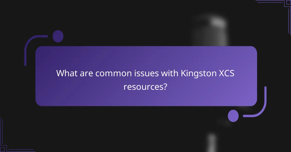 What are common issues with Kingston XCS resources?