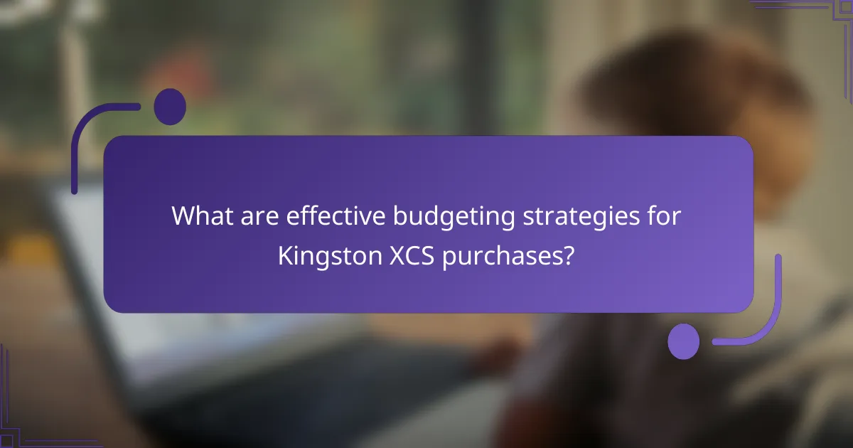 What are effective budgeting strategies for Kingston XCS purchases?