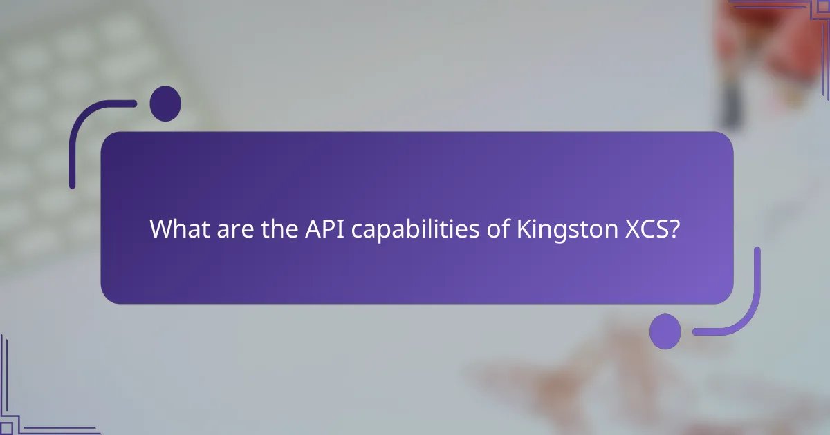 What are the API capabilities of Kingston XCS?