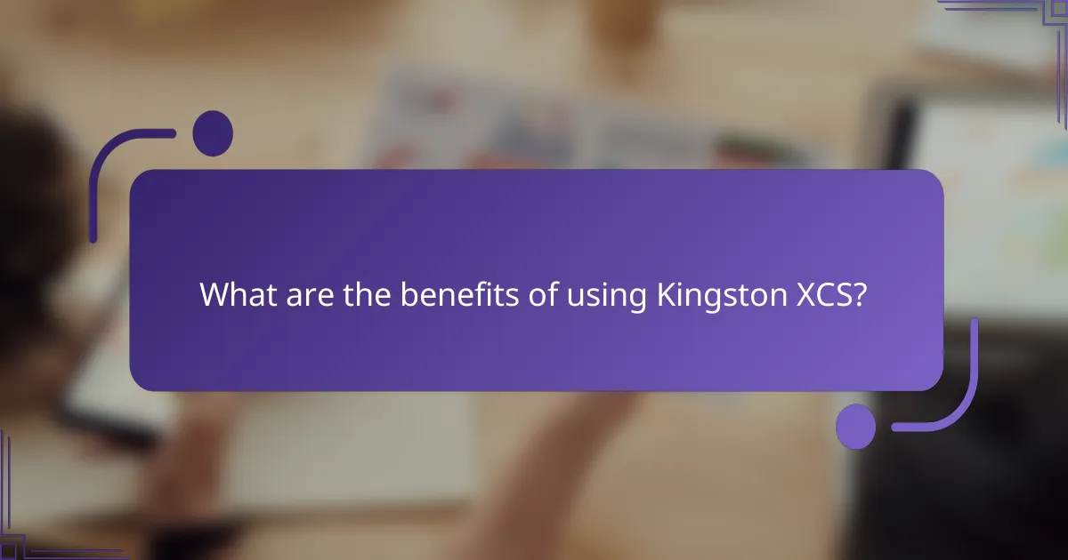 What are the benefits of using Kingston XCS?