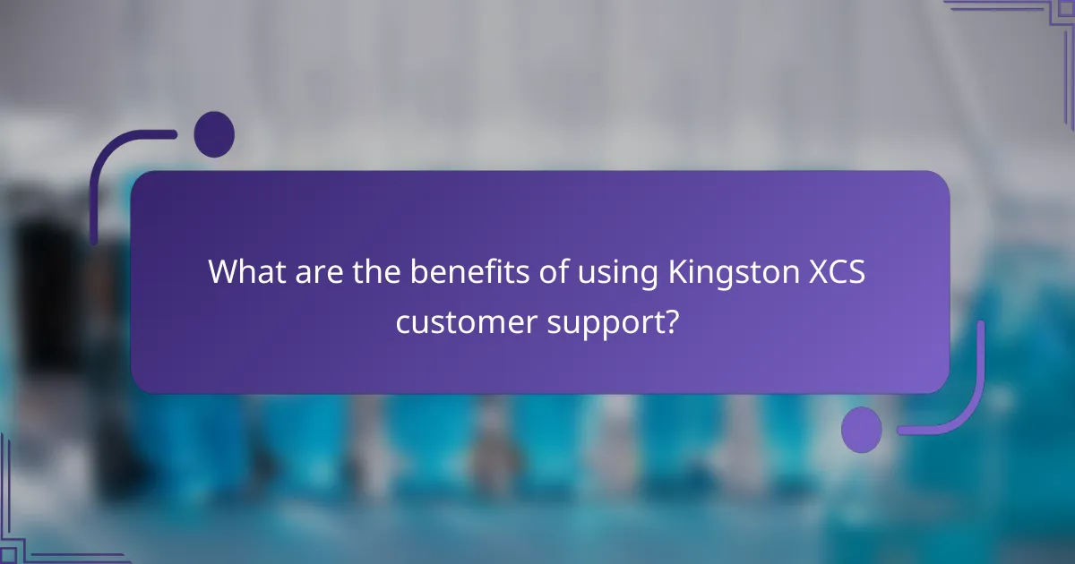 What are the benefits of using Kingston XCS customer support?