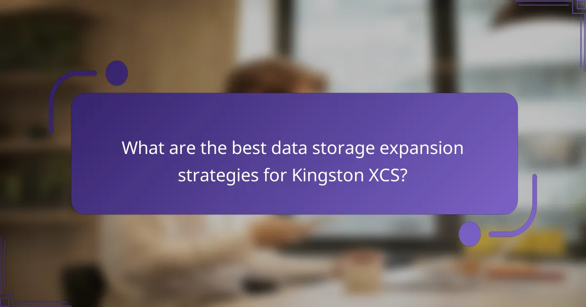 What are the best data storage expansion strategies for Kingston XCS?