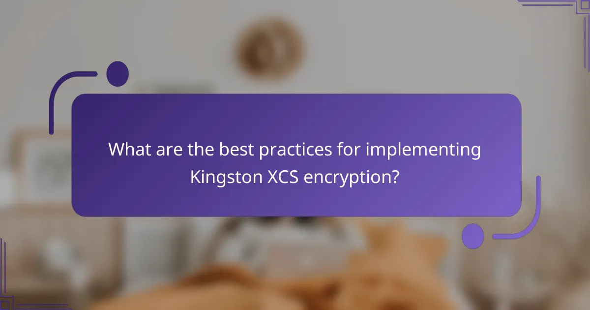 What are the best practices for implementing Kingston XCS encryption?