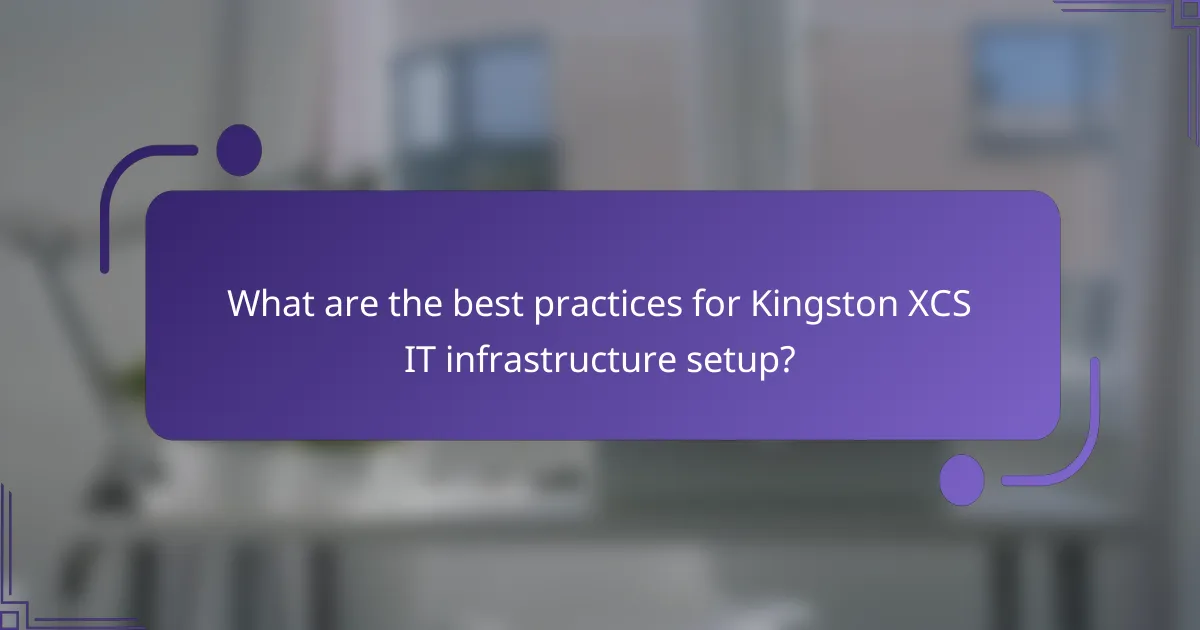 What are the best practices for Kingston XCS IT infrastructure setup?