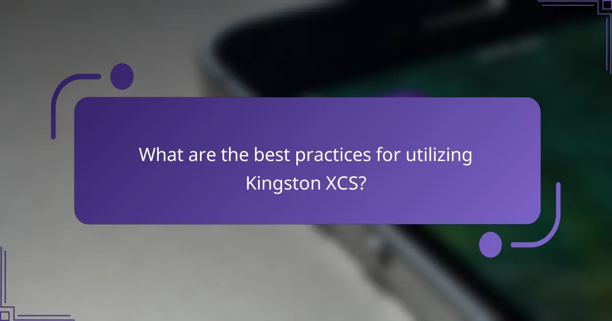 What are the best practices for utilizing Kingston XCS?
