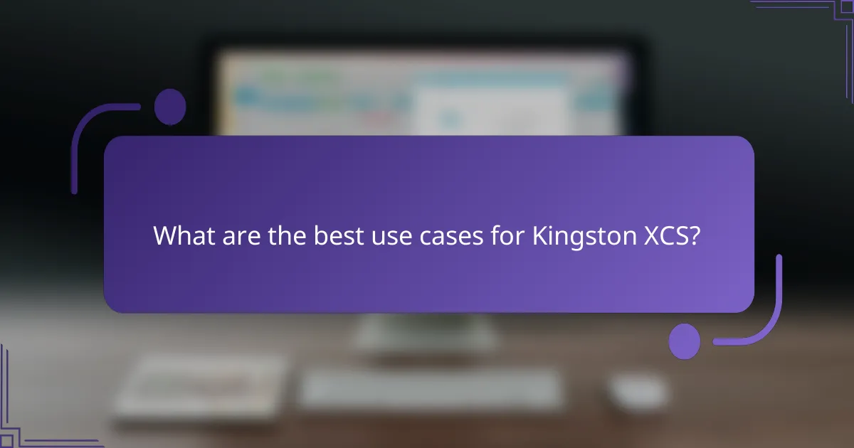 What are the best use cases for Kingston XCS?