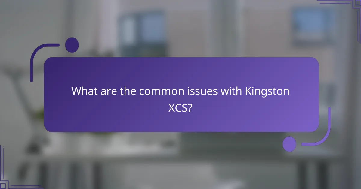 What are the common issues with Kingston XCS?